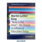 دانلود کتاب Martin Luther King : “Now is the time” – His Dream to Influence Education Today