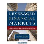 دانلود کتاب Leveraged Financial Markets: A Comprehensive Guide to Loans, Bonds, and Other High-Yield Instruments