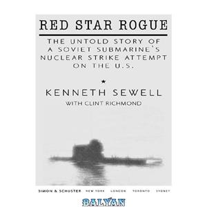 دانلود کتاب Red Star Rogue: The Untold Story of a Soviet Submarine's Nuclear Strike Attempt on the US 