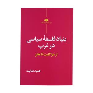 بنیاد فلسفه سیاسی در غرب از هراکلیت تا هایز اثر حمید عنایت نشر نگاه