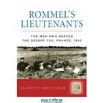 دانلود کتاب Rommel's Lieutenants: The Men Who Served the Desert Fox, France, 1940