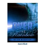 دانلود کتاب SCIFI ROMANCE: Over the Rainbow (Sci-Fi Alien Invasion Time Travel Space Exploration Romance Collection)