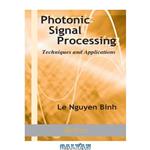 دانلود کتاب Photonic Signal Processing: Techniques and Applications