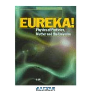 دانلود کتاب Eureka!: Physics of Particles, Matter and the Universe