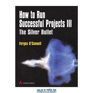 دانلود کتاب How To Run Successful Projects III: The Silver Bullet 