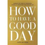 کتاب زبان اصلی How to Have a Good Day اثر Caroline Webb انتشارات Currency