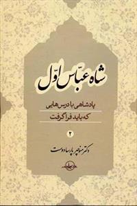 شاه عباس اول 2(جلد دوم – پادشاهی با درس هایی که باید فرا گرفت)