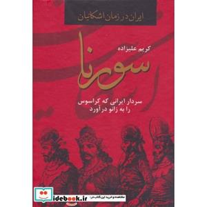 کتاب سورنا،سردار ایرانی که کراسوس را به زانو درآورد (ایران در زمان اشکانیان) اثر کریم علیزاده