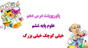 دانلود پاورپوینت خیلی کوچک خیلی بزرگ _ درس دهم علوم پایه ششم دبستان