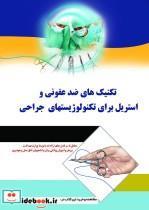 کتاب تکنیک های ضد عفونی و استریل برای تکنولوژیست های جراحی - اثر زیر نظردکتر افسون صدیقی-ترجمه و تدوینعلی فصیحی رامندی-رحیم حبیبی