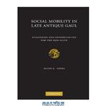 دانلود کتاب Social Mobility in Late Antique Gaul: Strategies and Opportunities for the Non-Elite