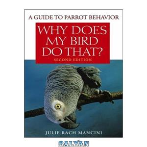 دانلود کتاب Why Does My Bird Do That: A Guide to Parrot Behavior 