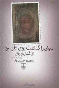 کتاب سرش را گذاشت روی فلز سرد از کشتن و رفتن نشر چشمه نویسنده محمود حسینی راد جلد شومیز قطع رقعی 