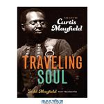 دانلود کتاب Traveling Soul: The Life of Curtis Mayfield