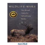 دانلود کتاب Wildlife Wars: The Life and Times of a Fish and Game Warden