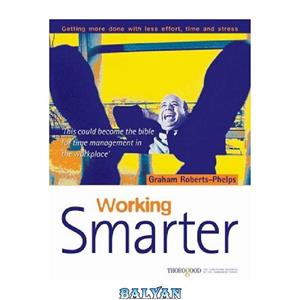 دانلود کتاب Working Smarter - Getting more done with less effort, time and stress