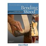 دانلود کتاب Woodworker's Guide to Bending Wood: Techniques, Projects and Expert Advice for Fine Woodworking