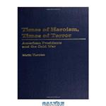 دانلود کتاب Times of Heroism, Times of Terror: American Presidents and the Cold War