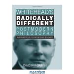 دانلود کتاب Whitehead's Radically Different Postmodern Philosophy: An Argument for Its Contemporary Relevance (S U N Y Series in Philosophy)