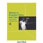 دانلود کتاب Women in Dramatic Place and Time: Contemporary Female Characters on Stage