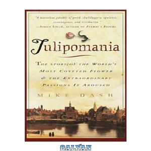 دانلود کتاب Tulipomania : The Story of the World's Most Coveted Flower & the Extraordinary Passions It Aroused 