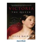 دانلود کتاب Victoria: The Queen: An Intimate Biography of the Woman Who Ruled an Empire