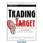 دانلود کتاب Trading on Target: How To Cultivate a Winner's State of Mind (Wiley Trading)