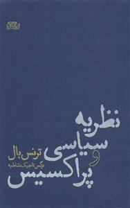 کتاب نظریه سیاسی و پراکسیس اثر ترنس بال نشر پگاه روزگار نو