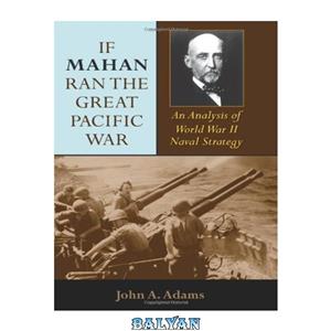 دانلود کتاب If Mahan Ran the Great Pacific War: An Analysis of World War II Naval Strategy