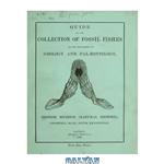 دانلود کتاب Guide to the collection of fossil fishes in the British Museum