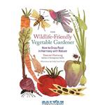 دانلود کتاب The Wildlife-Friendly Vegetable Gardener  How to Grow Food in Harmony with Nature