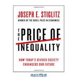 دانلود کتاب The Price of Inequality: How Today's Divided Society Endangers Our Future