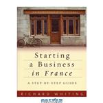 دانلود کتاب Starting a Business in France: A Step-by-step Guide