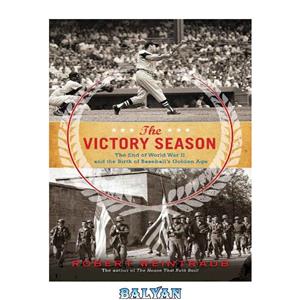 دانلود کتاب The Victory Season: End of World War II and the Birth Baseball's Golden Age 