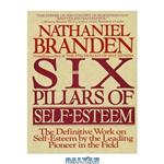 دانلود کتاب The Six Pillars of Self-Esteem:  The Definitive Work on Self-Esteem by the Leading Pioneer in the Field