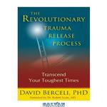 دانلود کتاب The Revolutionary Trauma Release Process: Transcend Your Toughest Times