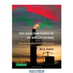 دانلود کتاب The Legal Dimensions of Oil and Gas in Iraq: Current Reality and Future Prospects
