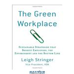 دانلود کتاب The Green Workplace: Sustainable Strategies that Benefit Employees, the Environment, and the Bottom Line