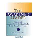 دانلود کتاب The Awakened Leader: One Simple Leadership Style That Works Every Time, Everywhere