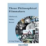 دانلود کتاب Three Philosophical Filmmakers: Hitchcock, Welles, Renoir (Irving Singer Library)