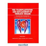 دانلود کتاب The Transplantation and Replacement of Thoracic Organs The Present Status of Biological and Mechanical Replacement of the Heart and Lungs