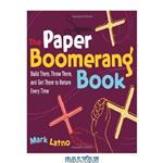 دانلود کتاب The Paper Boomerang Book: Build Them, Throw Them, and Get Them to Return Every Time