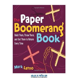 دانلود کتاب The Paper Boomerang Book: Build Them, Throw Them, and Get Them to Return Every Time