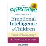 دانلود کتاب The Everything Parent's Guide to Emotional Intelligence in Children: How to raise children who are caring, resilient, and emotionally strong