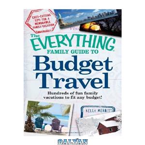 دانلود کتاب The Everything Family Guide to Budget Travel: Hundreds of fun family vacations to fit any budget!