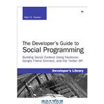 دانلود کتاب The Developer's Guide to Social Programming: Building Social Context Using Facebook, Google Friend Connect, and the Twitter API