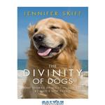 دانلود کتاب The divinity of dogs : true stories of miracles inspired by man's best friend