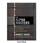 دانلود کتاب The Alpha Masters: Unlocking the Genius of the World's Top Hedge Funds