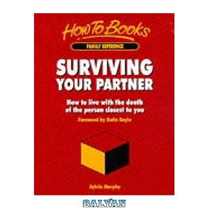 دانلود کتاب Surviving Your Partner: How to Live with the Death of Person Closest You 