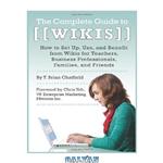 دانلود کتاب The Complete Guide to Wikis: How Set Up, Use, and Benefit from for Teachers, Business Professionals, Families, Friends 